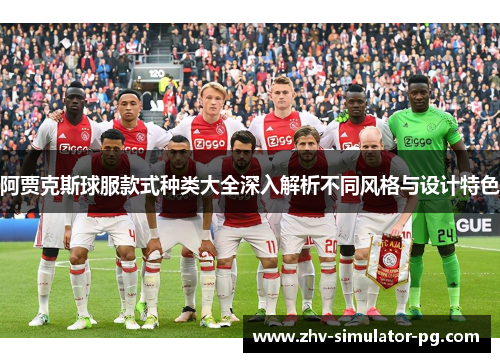 阿贾克斯球服款式种类大全深入解析不同风格与设计特色