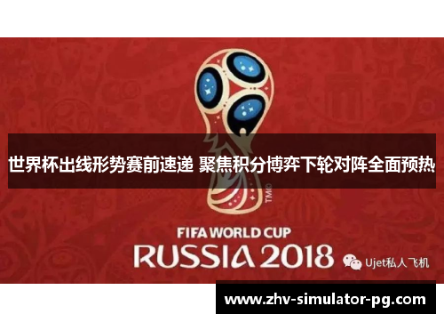 世界杯出线形势赛前速递 聚焦积分博弈下轮对阵全面预热