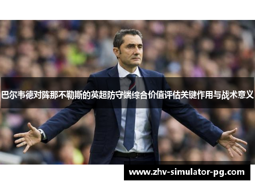 巴尔韦德对阵那不勒斯的英超防守端综合价值评估关键作用与战术意义