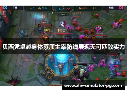 贝西凭卓越身体素质主宰防线展现无可匹敌实力
